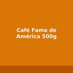Café Fama de América 500g